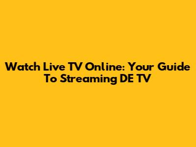 Watch Live TV Online: Your Guide To Streaming DE TV