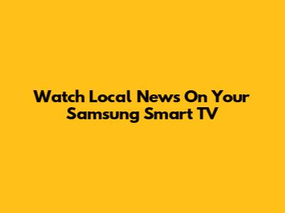 Watch Local News On Your Samsung Smart TV