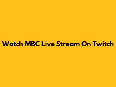 Watch MBC Live Stream On Twitch