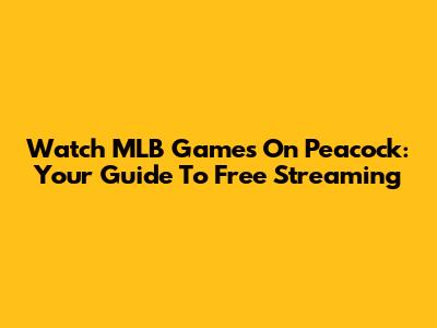 Watch MLB Games On Peacock: Your Guide To Free Streaming