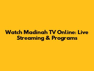 Watch Madinah TV Online: Live Streaming & Programs