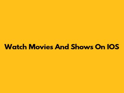 Watch Movies And Shows On IOS