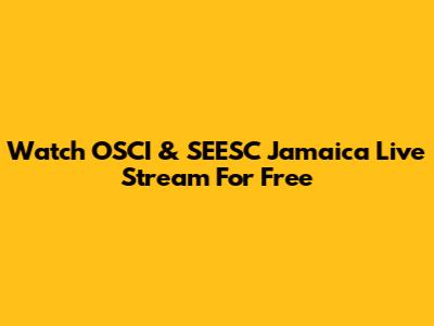 Watch OSCI & SEESC Jamaica Live Stream For Free