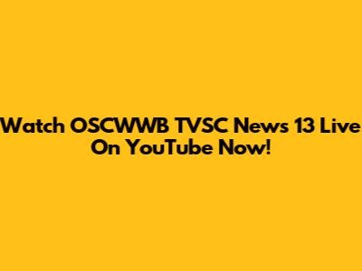 Watch OSCWWB TVSC News 13 Live On YouTube Now!