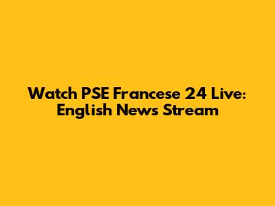 Watch PSE Francese 24 Live: English News Stream