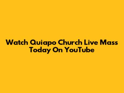 Watch Quiapo Church Live Mass Today On YouTube