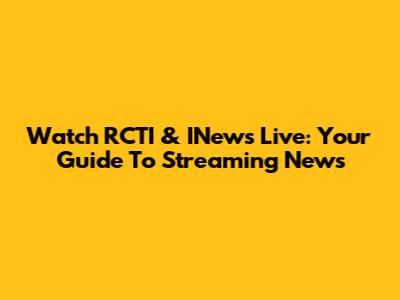 Watch RCTI & INews Live: Your Guide To Streaming News