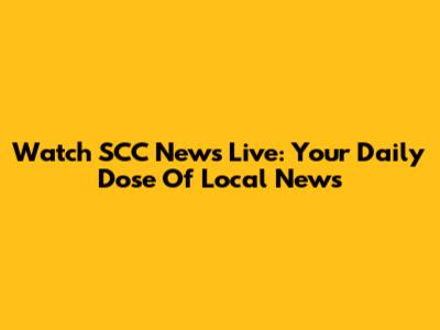 Watch SCC News Live: Your Daily Dose Of Local News