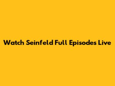 Watch Seinfeld Full Episodes Live