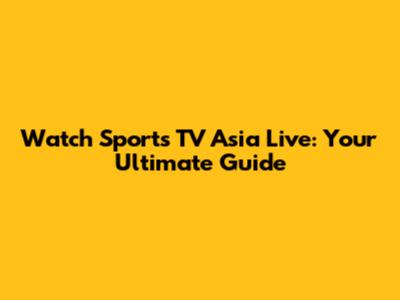Watch Sports TV Asia Live: Your Ultimate Guide