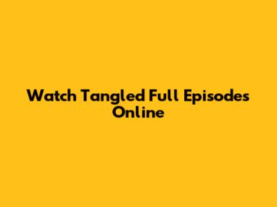 Watch Tangled Full Episodes Online