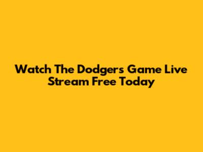Watch The Dodgers Game Live Stream Free Today