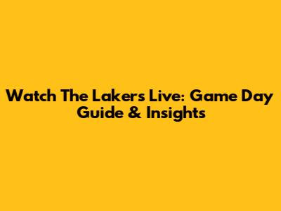 Watch The Lakers Live: Game Day Guide & Insights