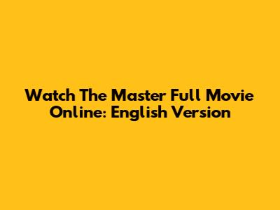Watch The Master Full Movie Online: English Version