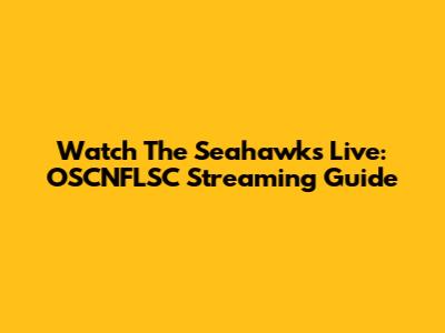 Watch The Seahawks Live: OSCNFLSC Streaming Guide
