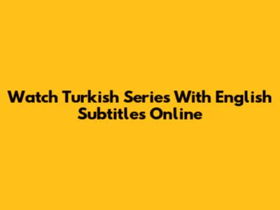 Watch Turkish Series With English Subtitles Online