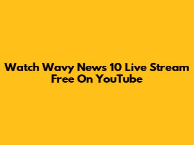 Watch Wavy News 10 Live Stream Free On YouTube