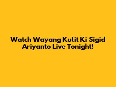 Watch Wayang Kulit Ki Sigid Ariyanto Live Tonight!