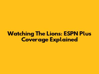 Watching The Lions: ESPN Plus Coverage Explained