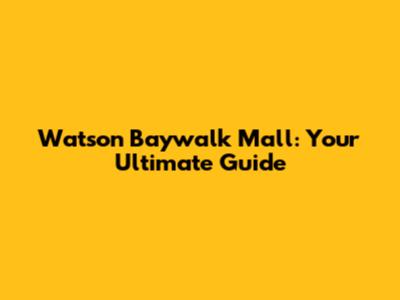 Watson Baywalk Mall: Your Ultimate Guide