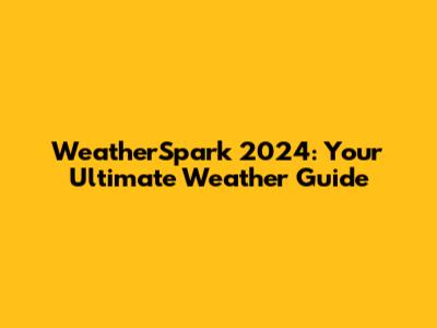 WeatherSpark 2024: Your Ultimate Weather Guide