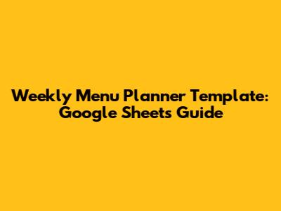 Weekly Menu Planner Template: Google Sheets Guide
