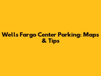 Wells Fargo Center Parking: Maps & Tips