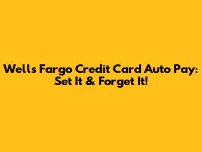 Wells Fargo Credit Card Auto Pay: Set It & Forget It!