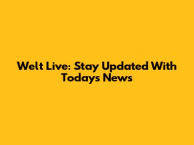 Welt Live: Stay Updated With Today's News