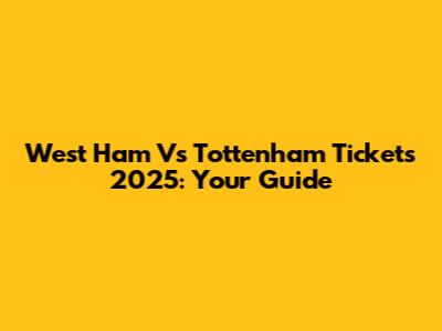 West Ham Vs Tottenham Tickets 2025: Your Guide