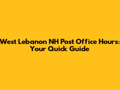 West Lebanon NH Post Office Hours: Your Quick Guide