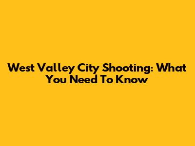 West Valley City Shooting: What You Need To Know