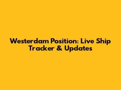 Westerdam Position: Live Ship Tracker & Updates