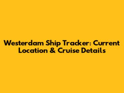 Westerdam Ship Tracker: Current Location & Cruise Details