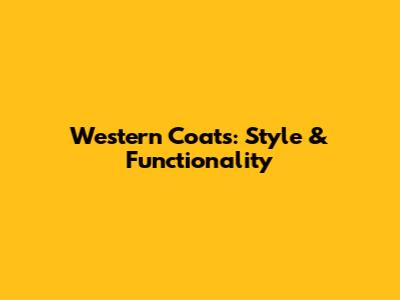 Western Coats: Style & Functionality