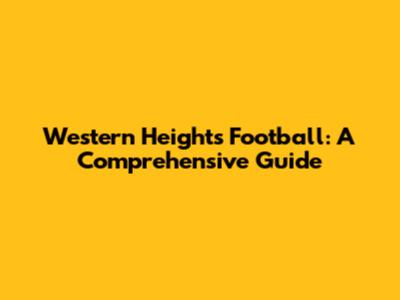 Western Heights Football: A Comprehensive Guide