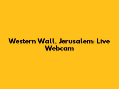 Western Wall, Jerusalem: Live Webcam