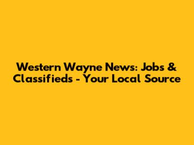 Western Wayne News: Jobs & Classifieds - Your Local Source