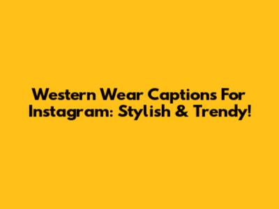 Western Wear Captions For Instagram:  Stylish & Trendy!
