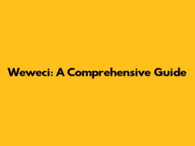 Weweci: A Comprehensive Guide