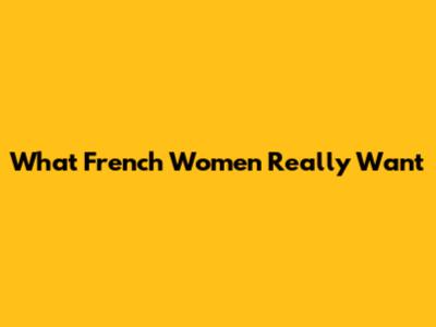 What French Women Really Want