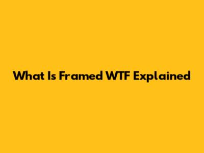 What Is Framed WTF Explained