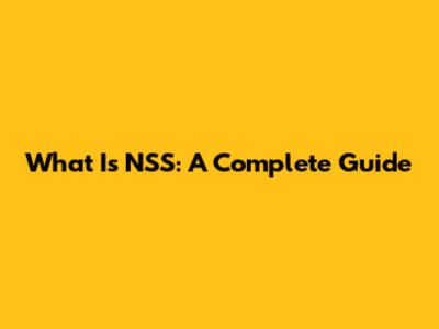 What Is NSS: A Complete Guide
