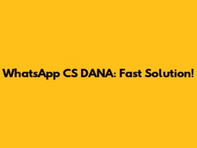 WhatsApp CS DANA: Fast Solution!