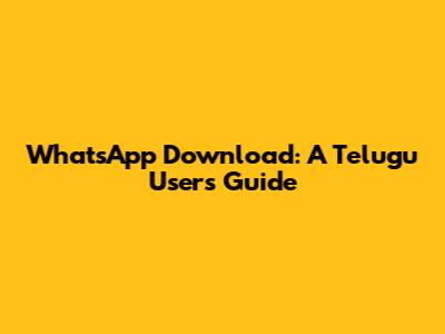WhatsApp Download: A Telugu User's Guide