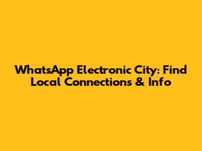 WhatsApp Electronic City: Find Local Connections & Info