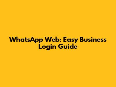 WhatsApp Web: Easy Business Login Guide