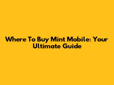 Where To Buy Mint Mobile: Your Ultimate Guide