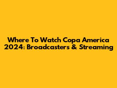 Where To Watch Copa America 2024: Broadcasters & Streaming
