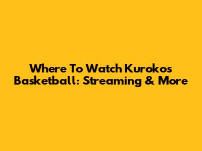 Where To Watch Kuroko's Basketball: Streaming & More